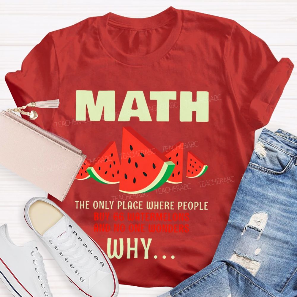 The Only Place Where People Buy 66 Watermelons And No One Wonders Why Teacher T-shirt