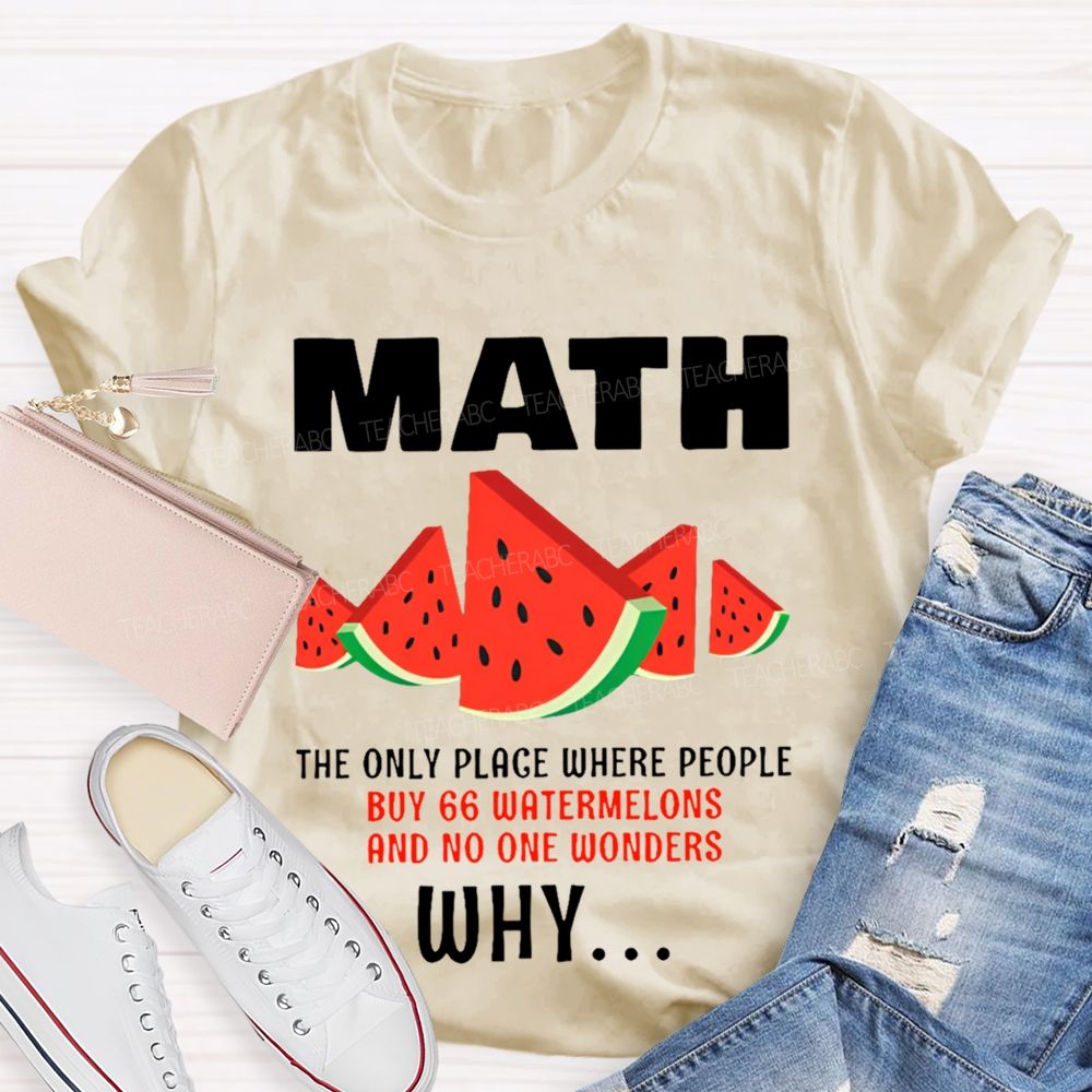 The Only Place Where People Buy 66 Watermelons And No One Wonders Why Teacher T-shirt