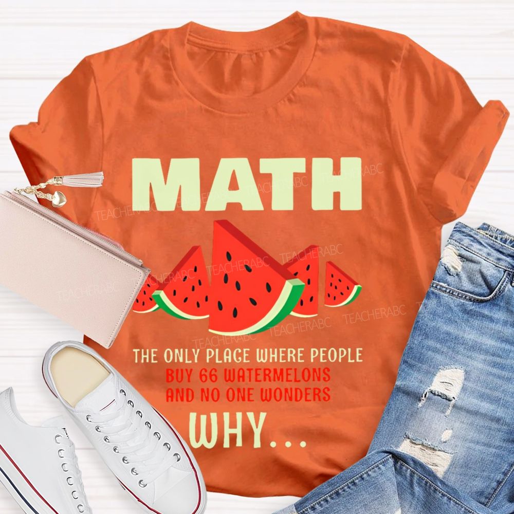 The Only Place Where People Buy 66 Watermelons And No One Wonders Why Teacher T-shirt