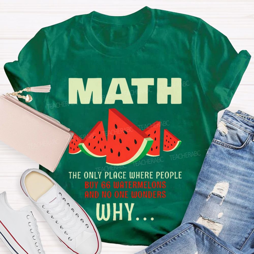 The Only Place Where People Buy 66 Watermelons And No One Wonders Why Teacher T-shirt