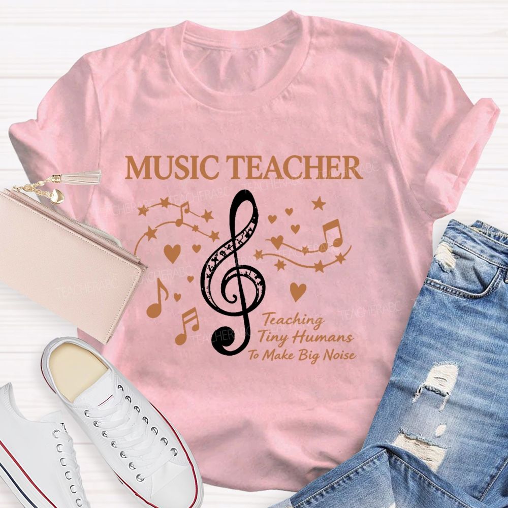 Music Teacher Teaching Tiny Humans To Make Big Noise Teacher T-shirt