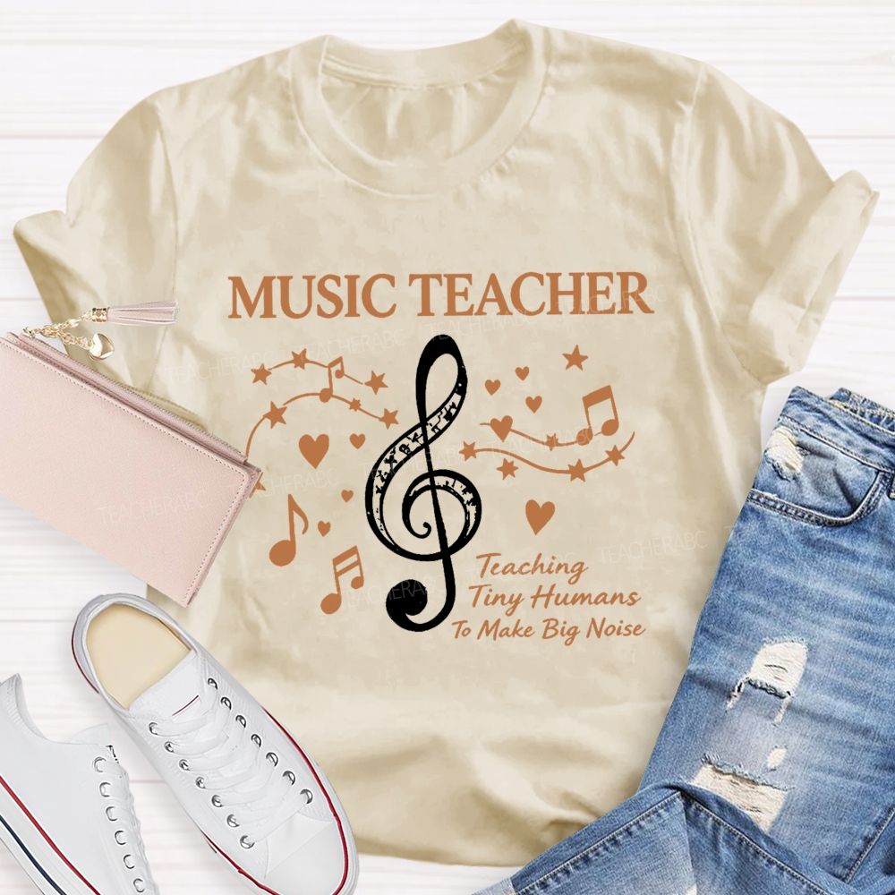 Music Teacher Teaching Tiny Humans To Make Big Noise Teacher T-shirt