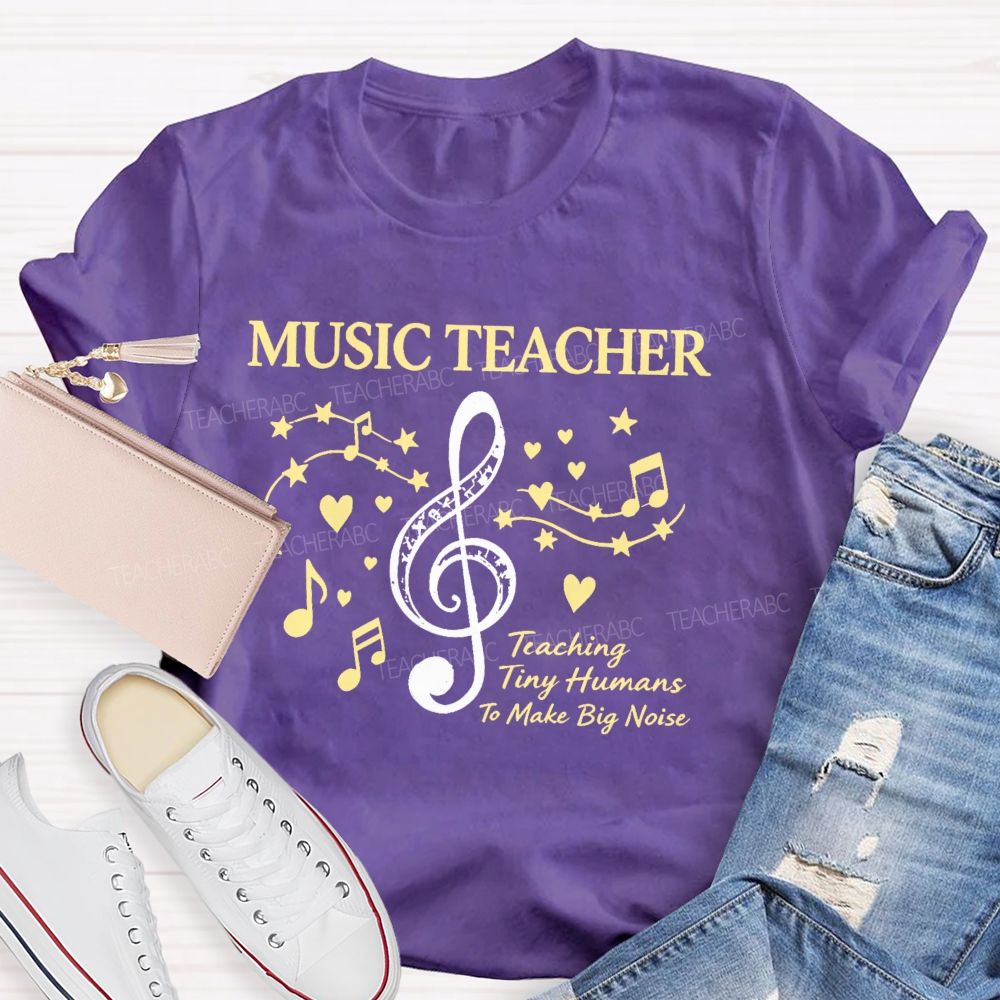 Music Teacher Teaching Tiny Humans To Make Big Noise Teacher T-shirt