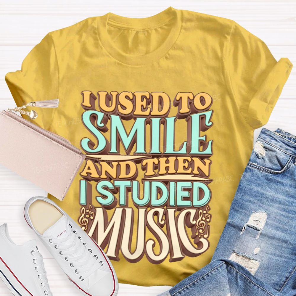 I Used To Smile And Then I Studied Music Teacher T-shirt