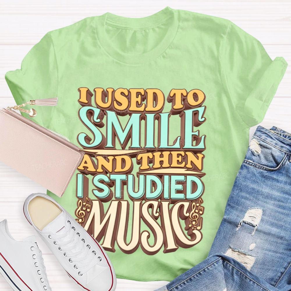I Used To Smile And Then I Studied Music Teacher T-shirt