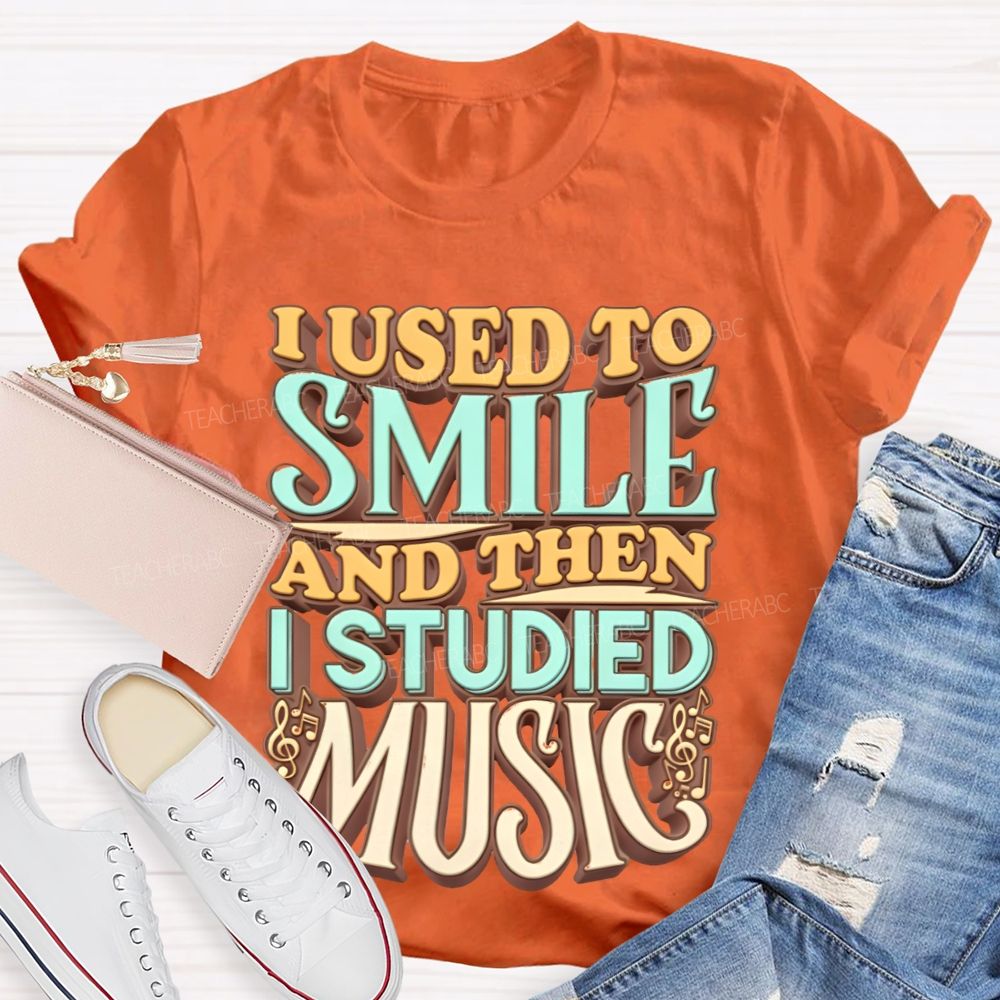 I Used To Smile And Then I Studied Music Teacher T-shirt