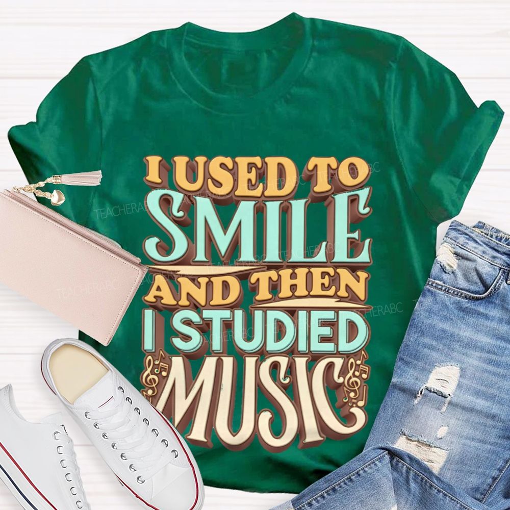 I Used To Smile And Then I Studied Music Teacher T-shirt
