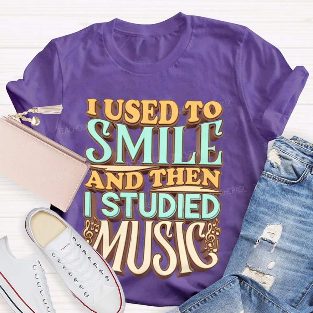 I Used To Smile And Then I Studied Music Teacher T-shirt