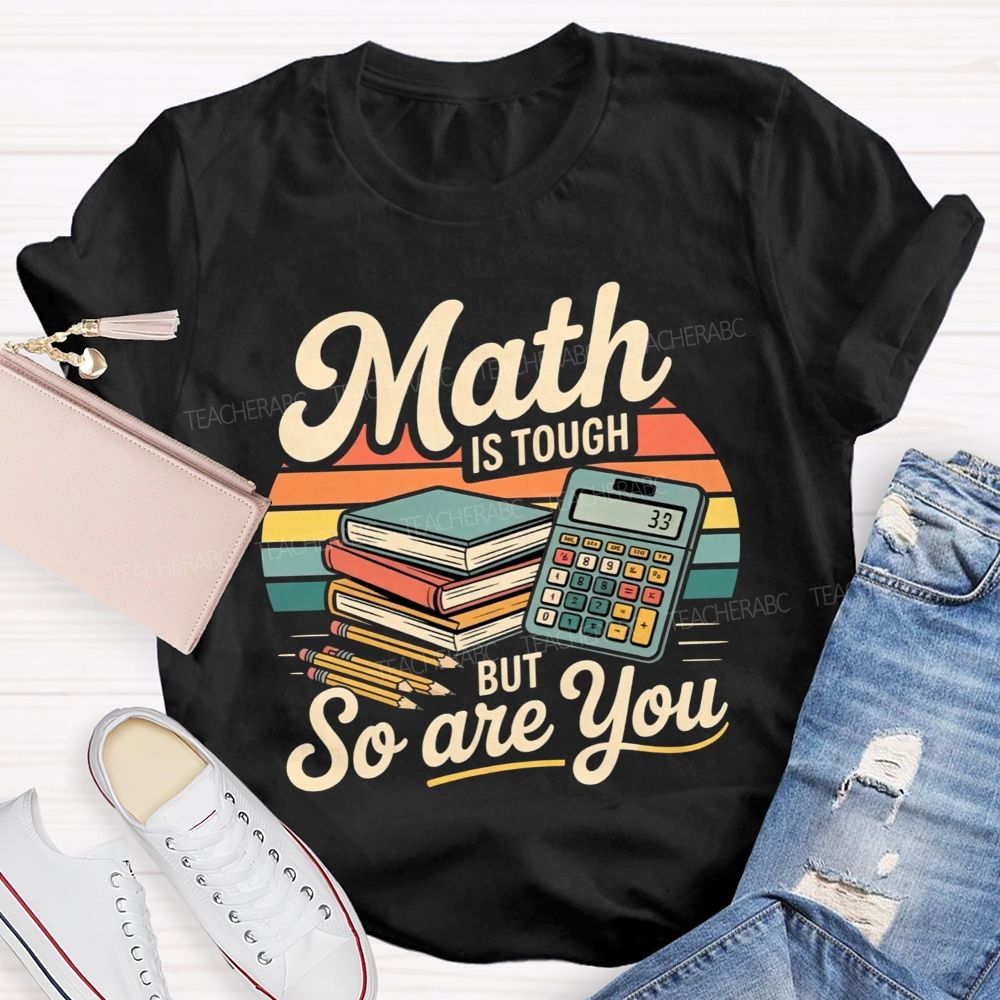 Math Is Tough But So Are You Teacher T-shirt
