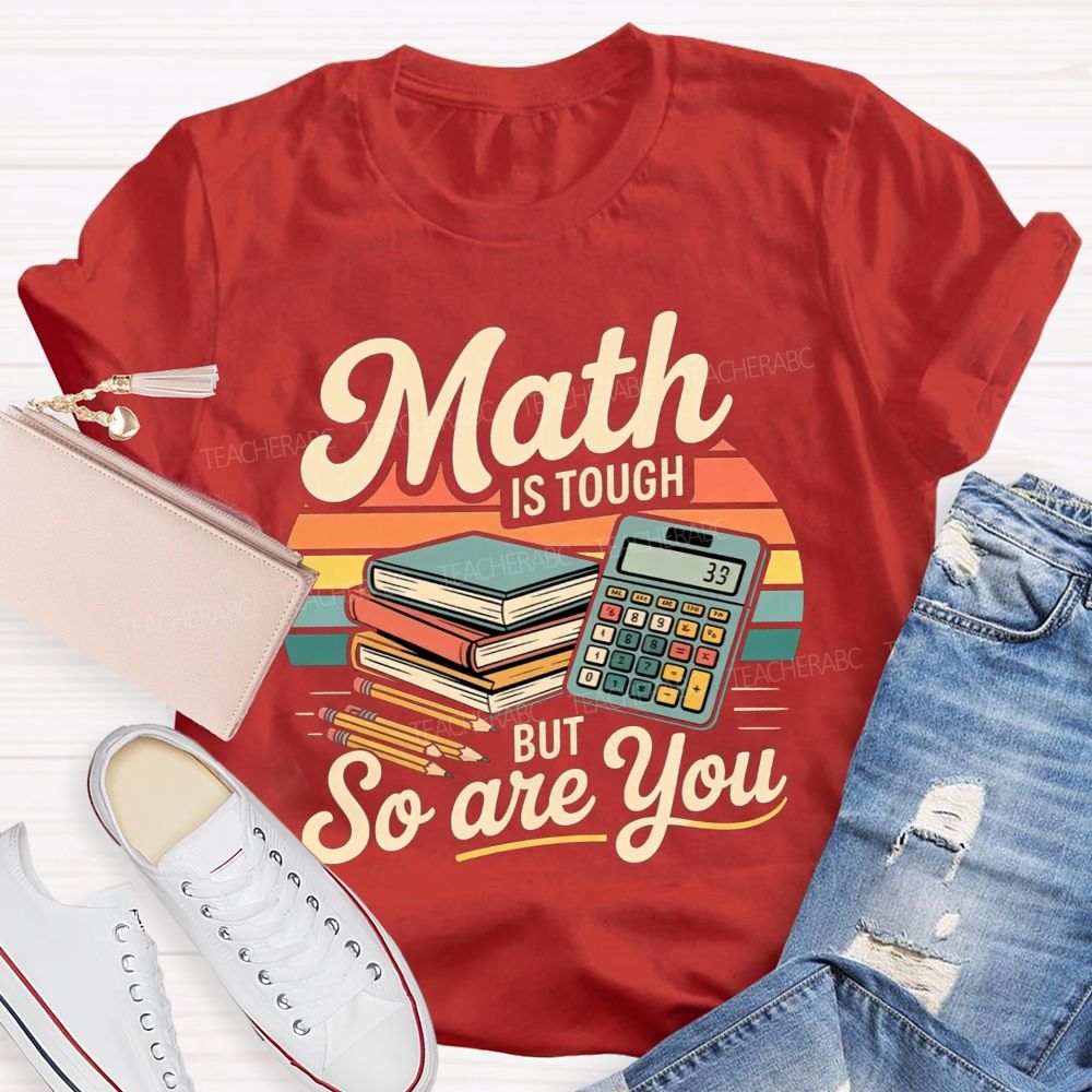 Math Is Tough But So Are You Teacher T-shirt