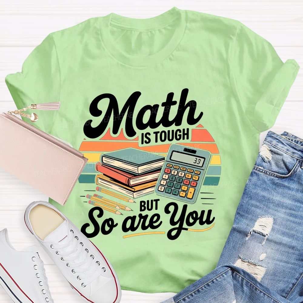 Math Is Tough But So Are You Teacher T-shirt