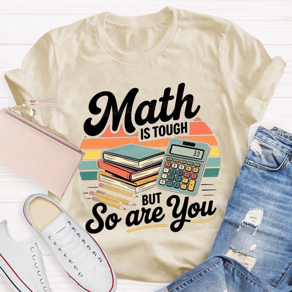 Math Is Tough But So Are You Teacher T-shirt