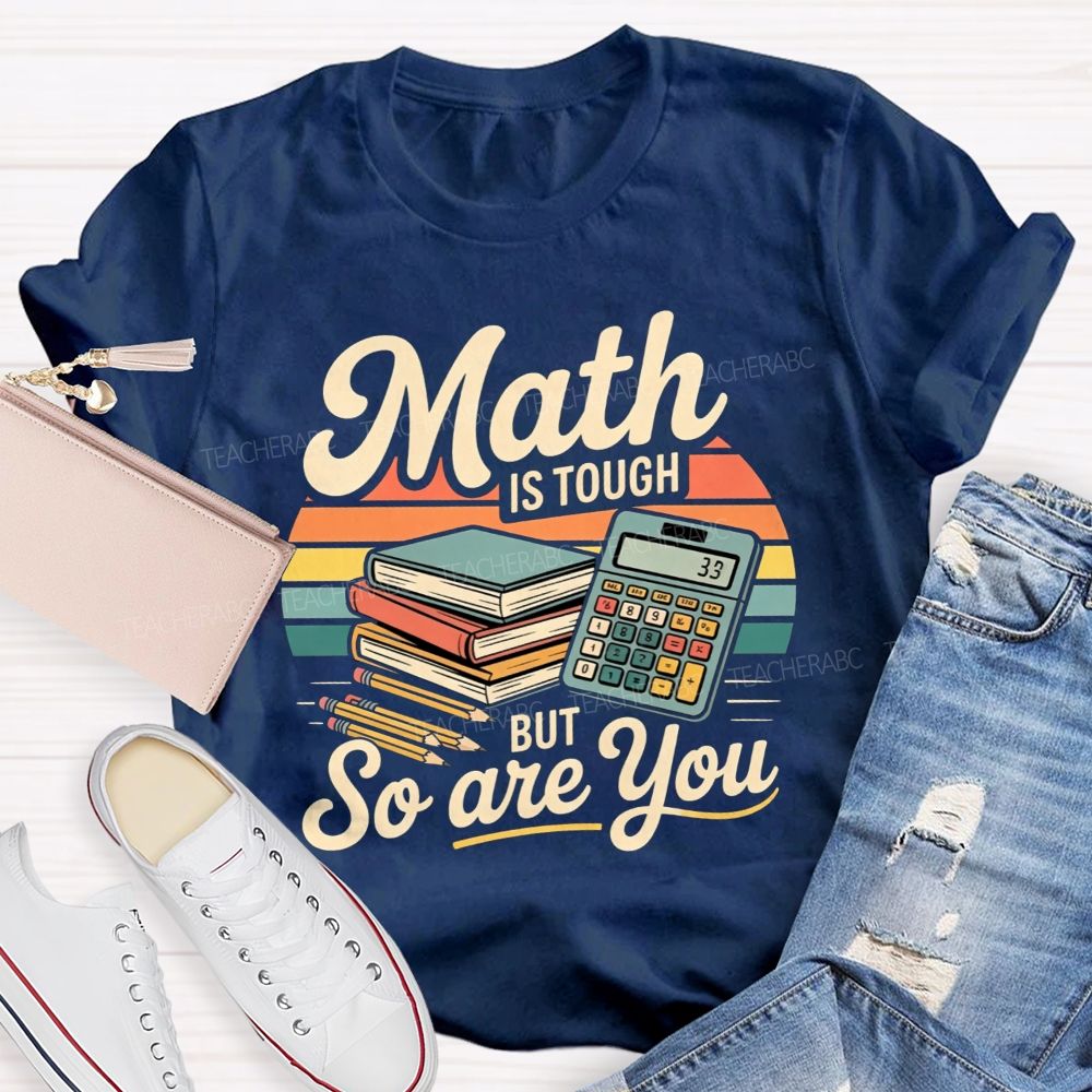 Math Is Tough But So Are You Teacher T-shirt