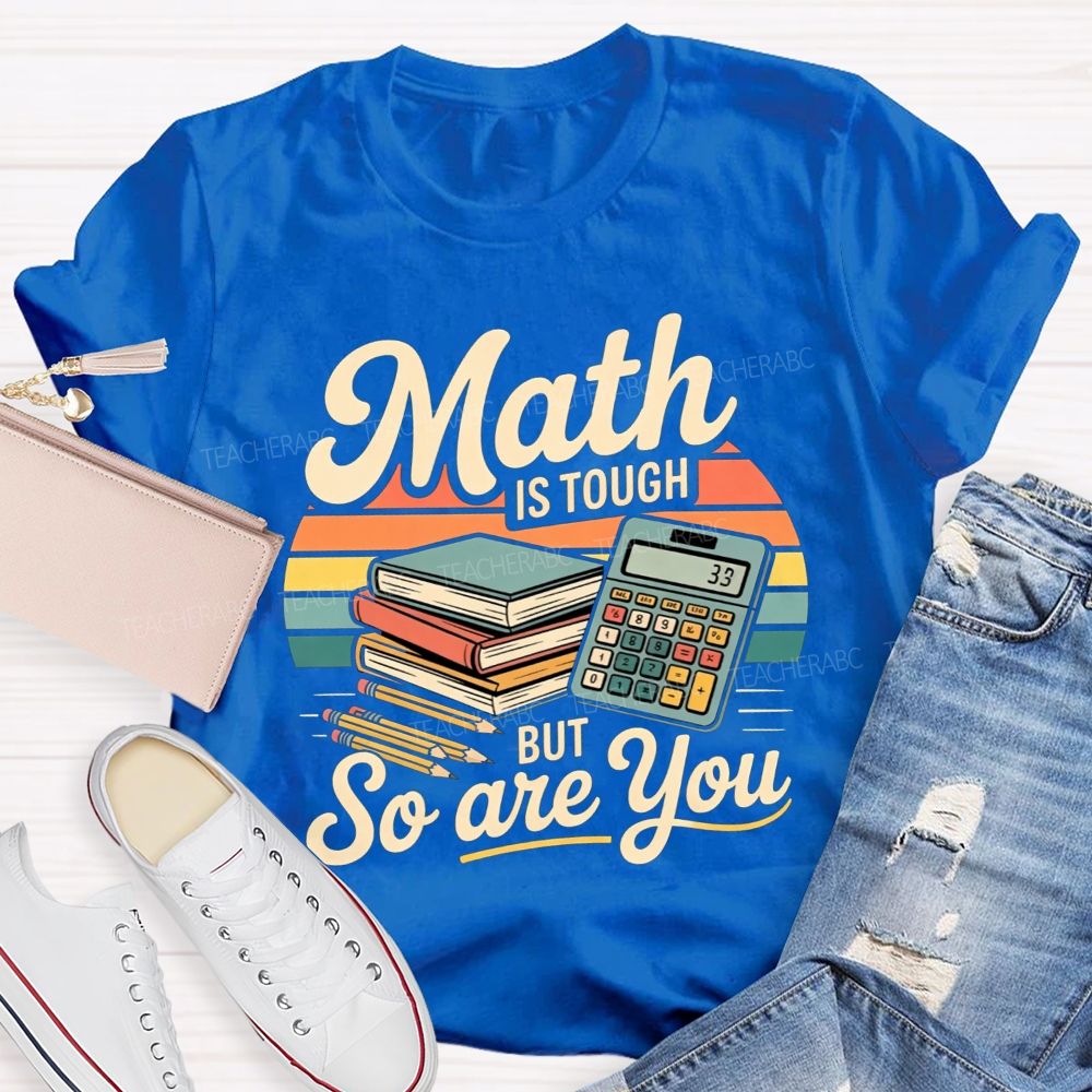 Math Is Tough But So Are You Teacher T-shirt