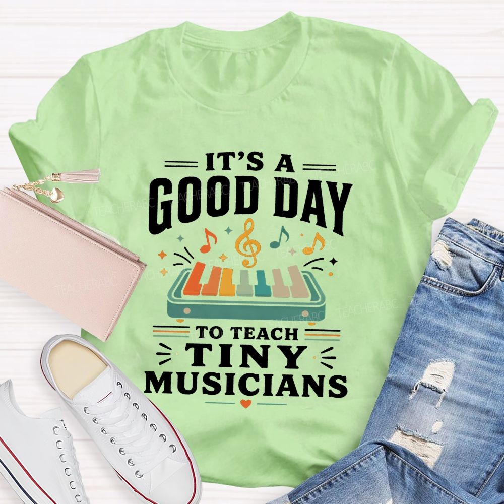 It'S A Good Day To Teach Tiny Musicians Teacher T-shirt