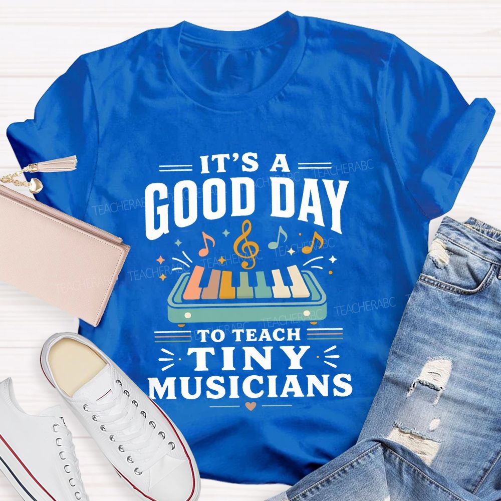 It'S A Good Day To Teach Tiny Musicians Teacher T-shirt