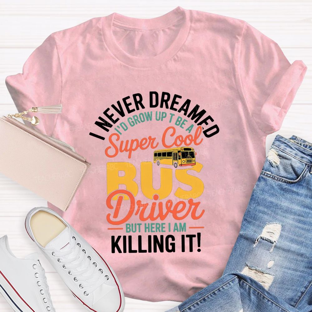 I Never Dreamed To Be A Super Cool Bus Driver Graphic T-shirt
