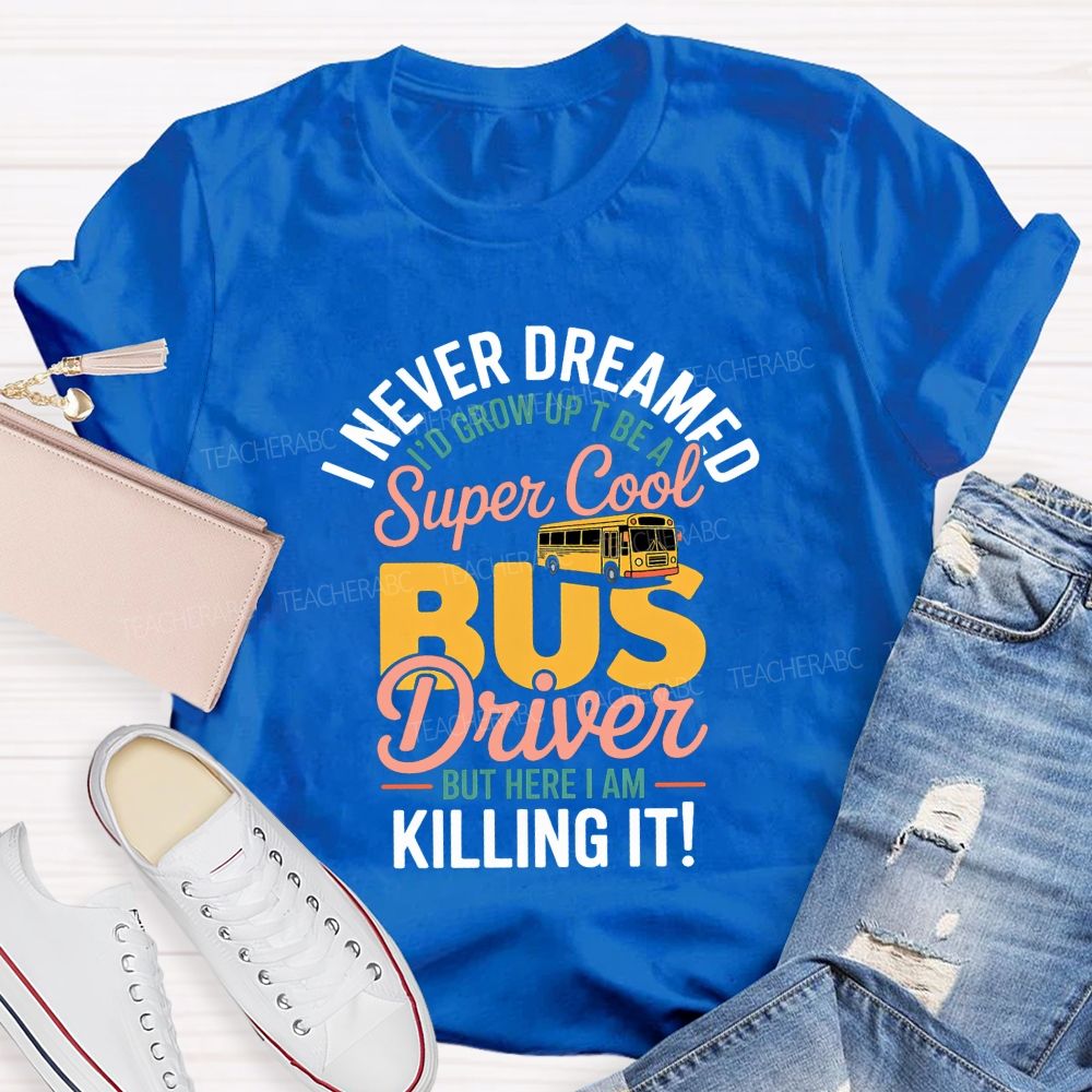 I Never Dreamed To Be A Super Cool Bus Driver Graphic T-shirt