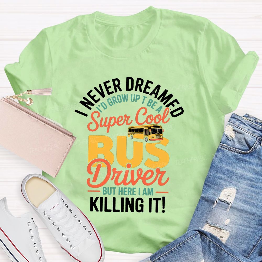 I Never Dreamed To Be A Super Cool Bus Driver Graphic T-shirt