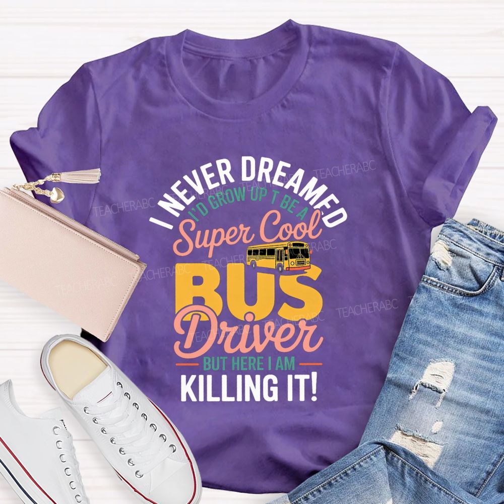 I Never Dreamed To Be A Super Cool Bus Driver Graphic T-shirt