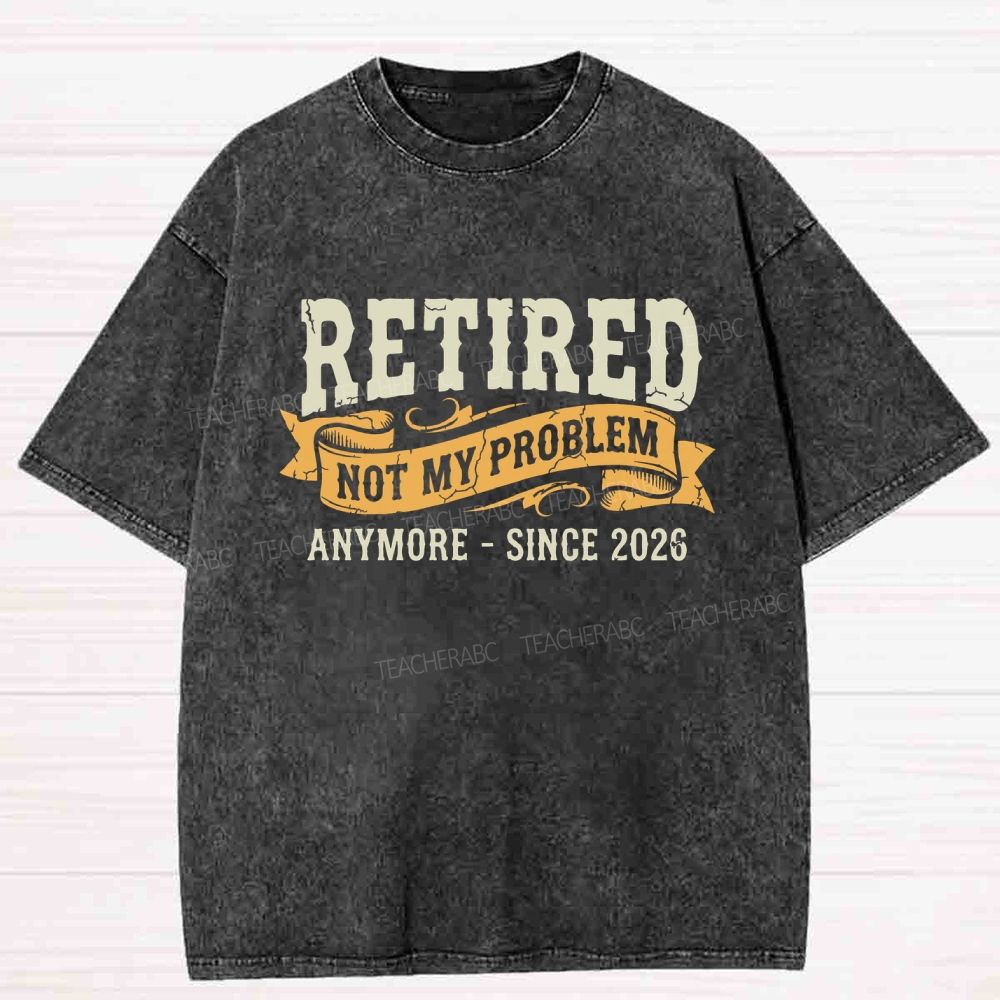 Retired Not My Problem Anymore Washed T-Shirt