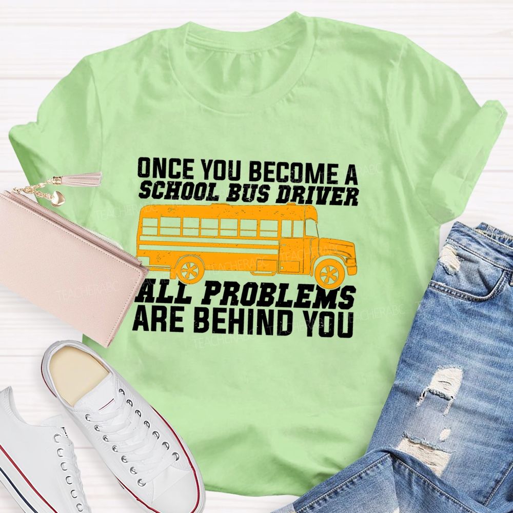Once You Become A School Bus Driver All Problems Are Behind You Teacher T-shirt
