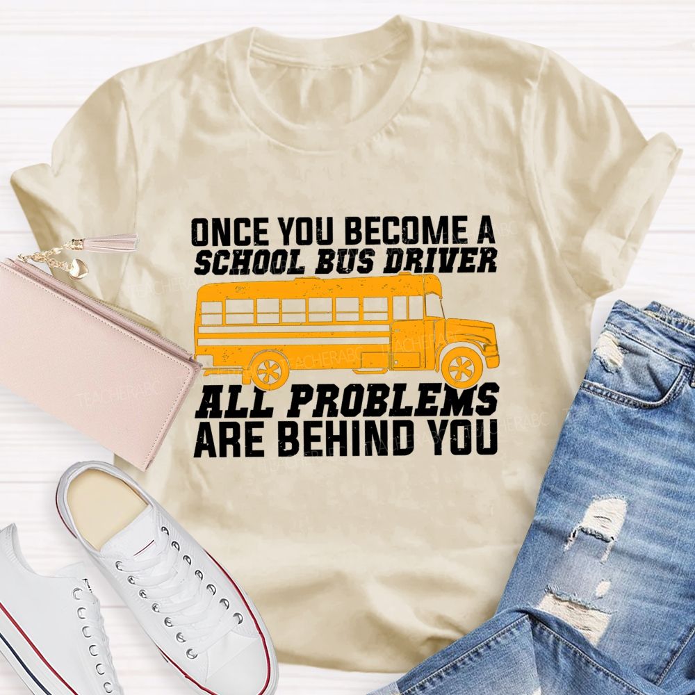 Once You Become A School Bus Driver All Problems Are Behind You Teacher T-shirt
