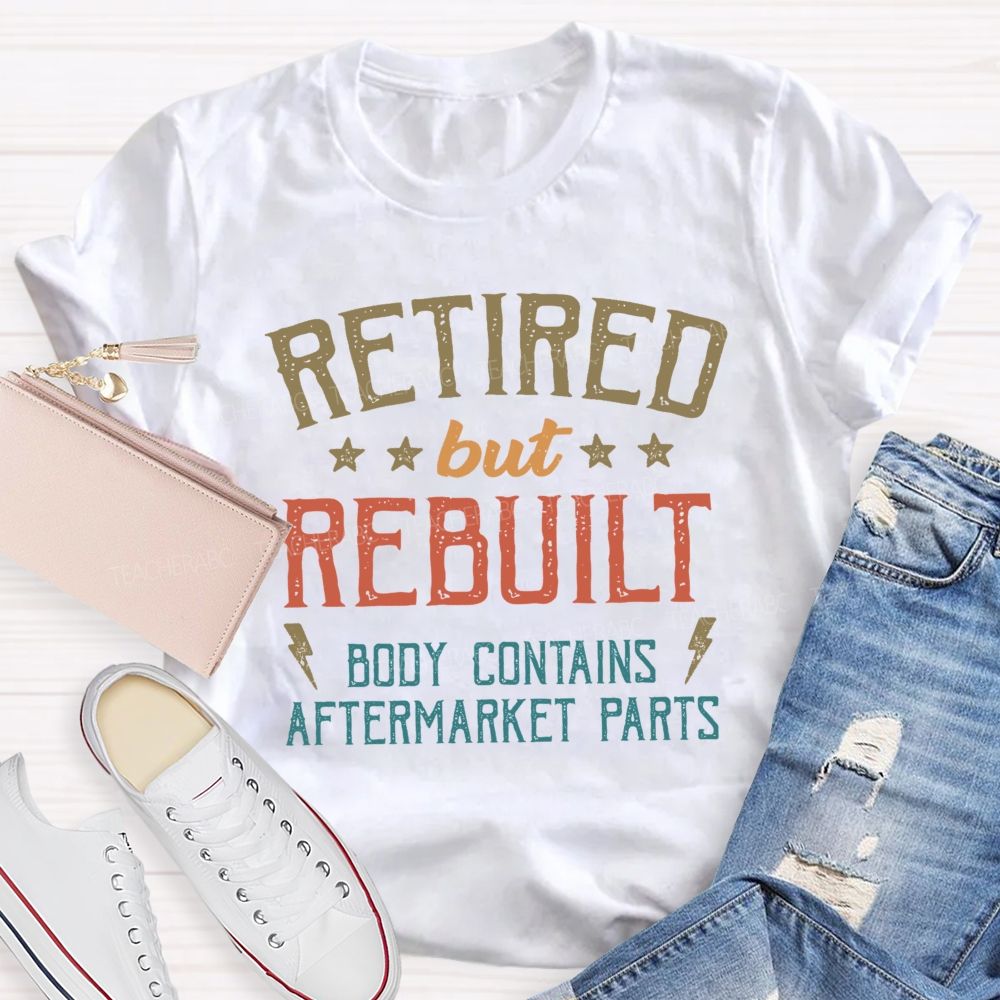Retired But Rebuilt Body Contains Aftermarket Parts Teacher T-shirt