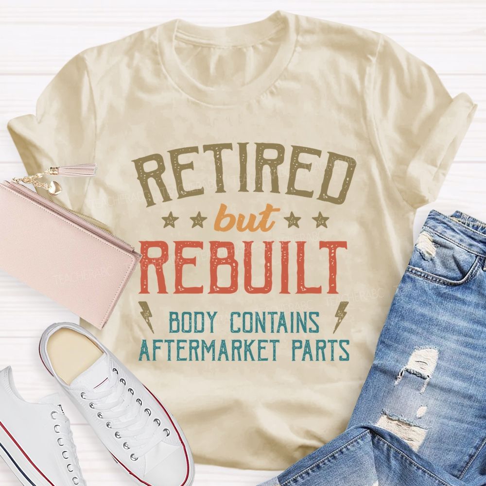 Retired But Rebuilt Body Contains Aftermarket Parts Teacher T-shirt