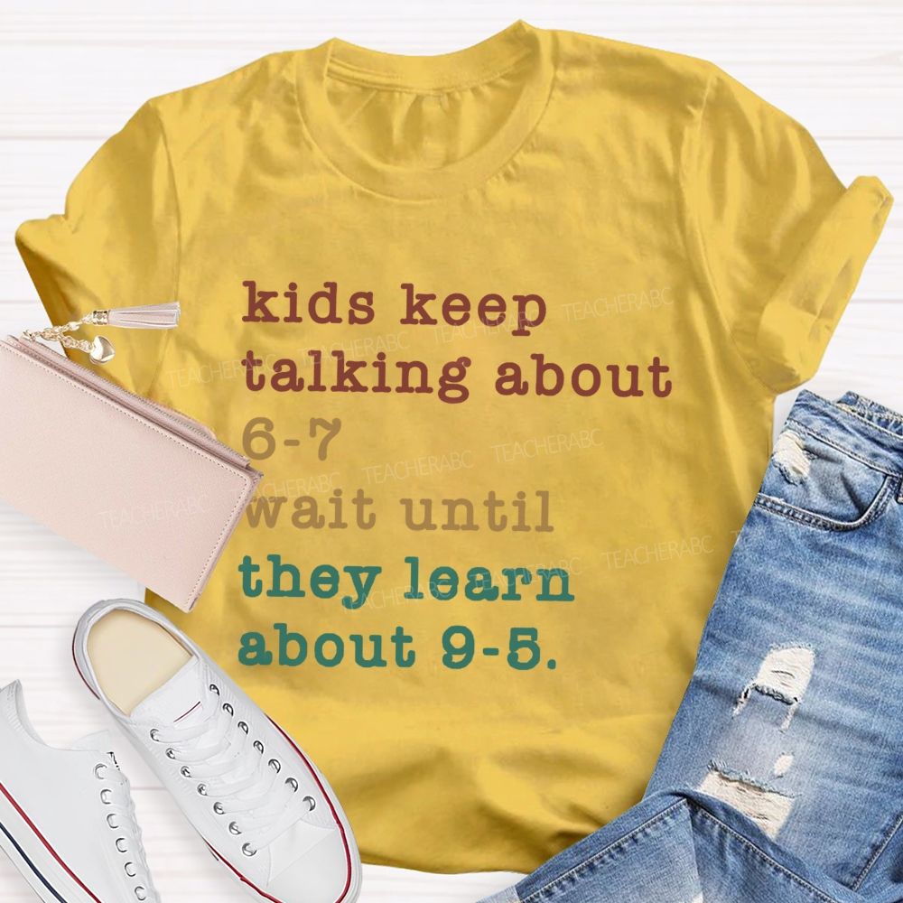 Kids Keep Talking About 6-7 Wait Until They Learn About 9-5 Teacher T-shirt