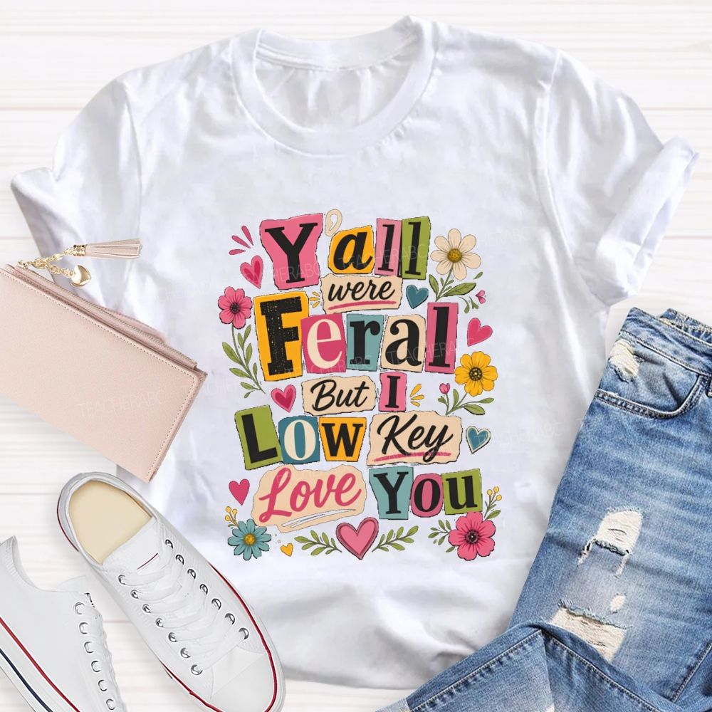 Y'all Were Feral But I Low key Love You Floral Teacher T-shirt