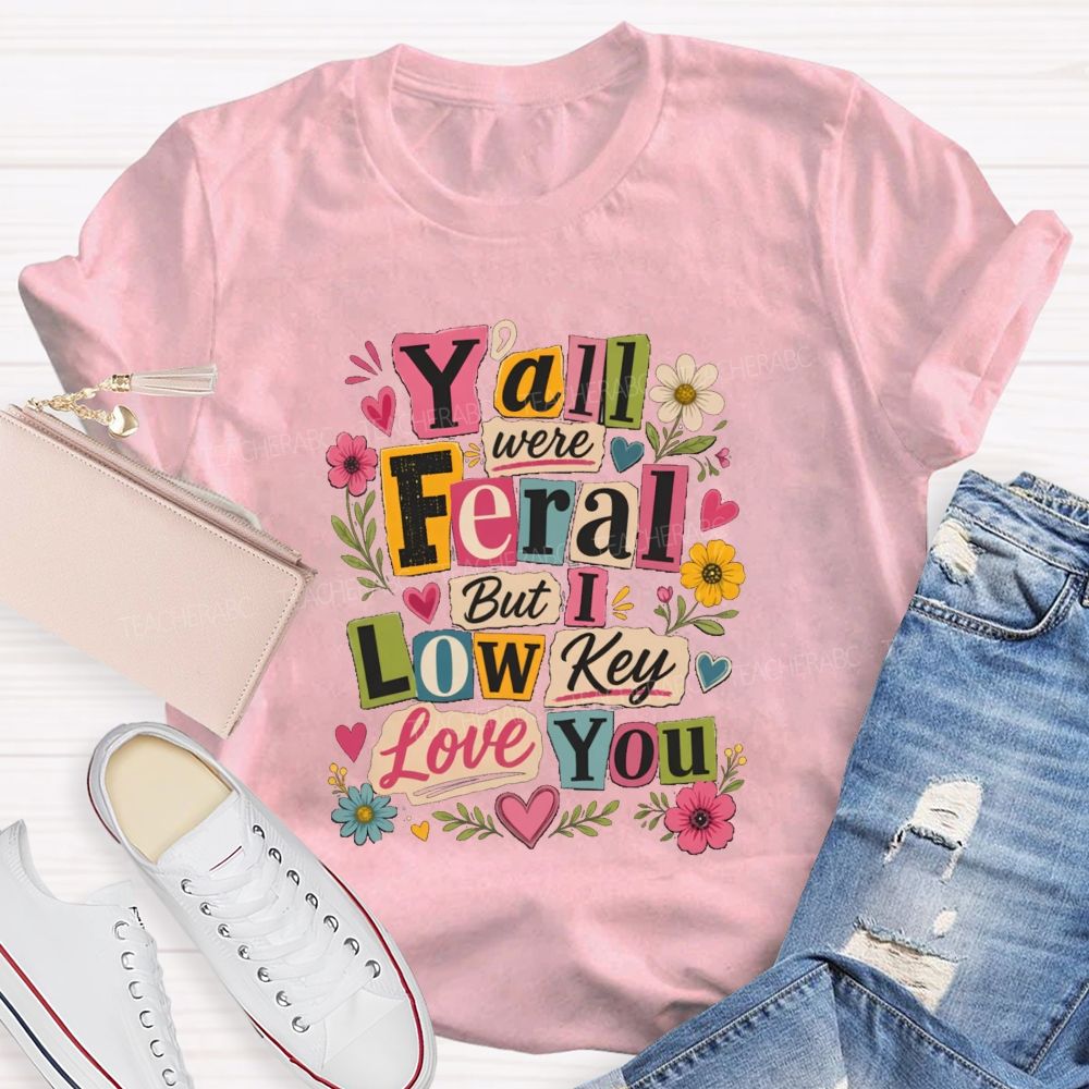 Y'all Were Feral But I Low key Love You Floral Teacher T-shirt