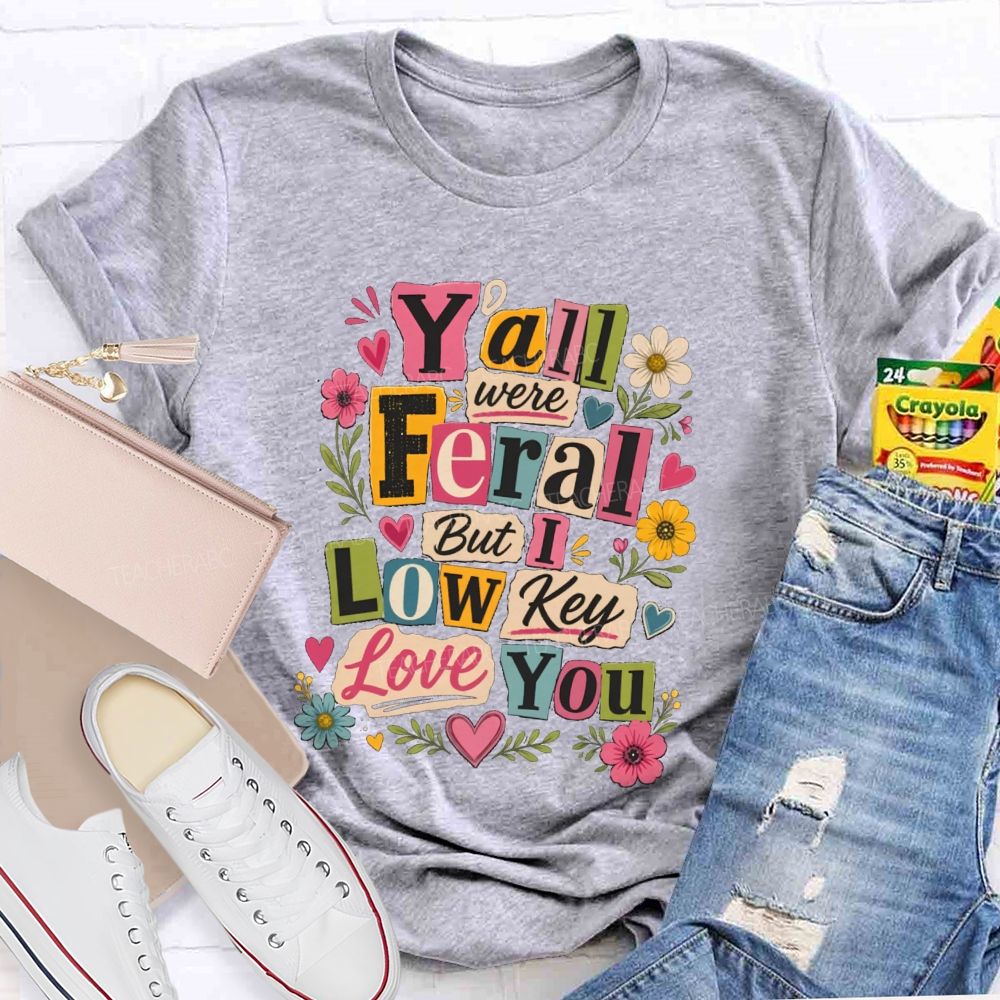 Y'all Were Feral But I Low key Love You Floral Teacher T-shirt