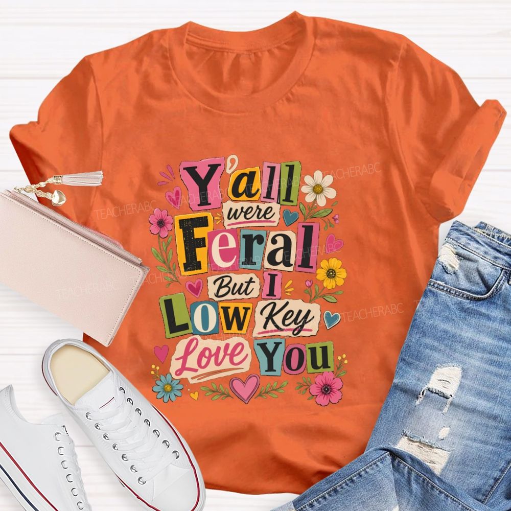 Y'all Were Feral But I Low key Love You Floral Teacher T-shirt