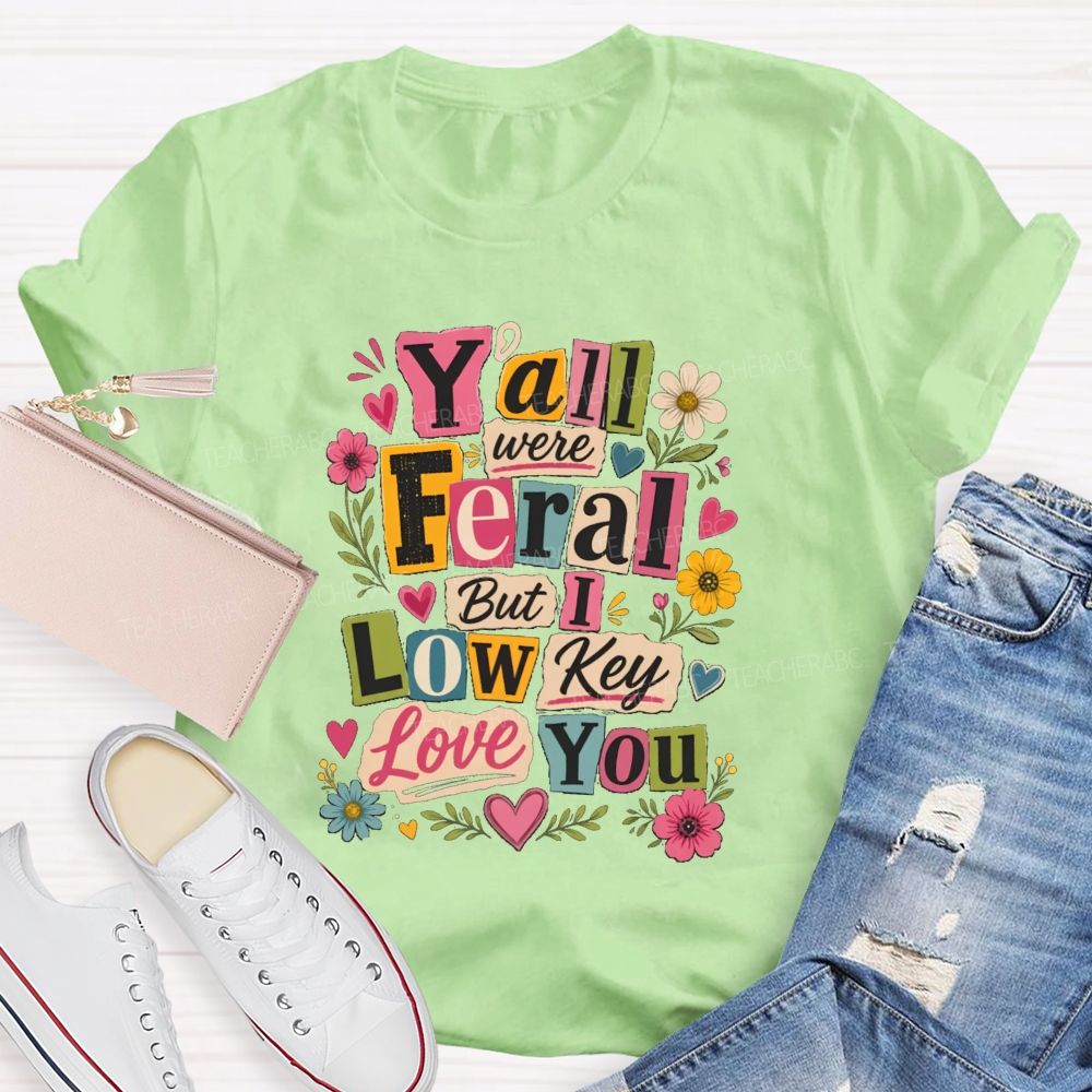 Y'all Were Feral But I Low key Love You Floral Teacher T-shirt