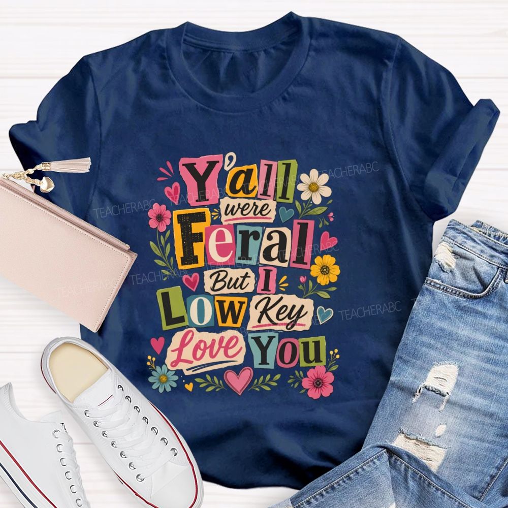 Y'all Were Feral But I Low key Love You Floral Teacher T-shirt