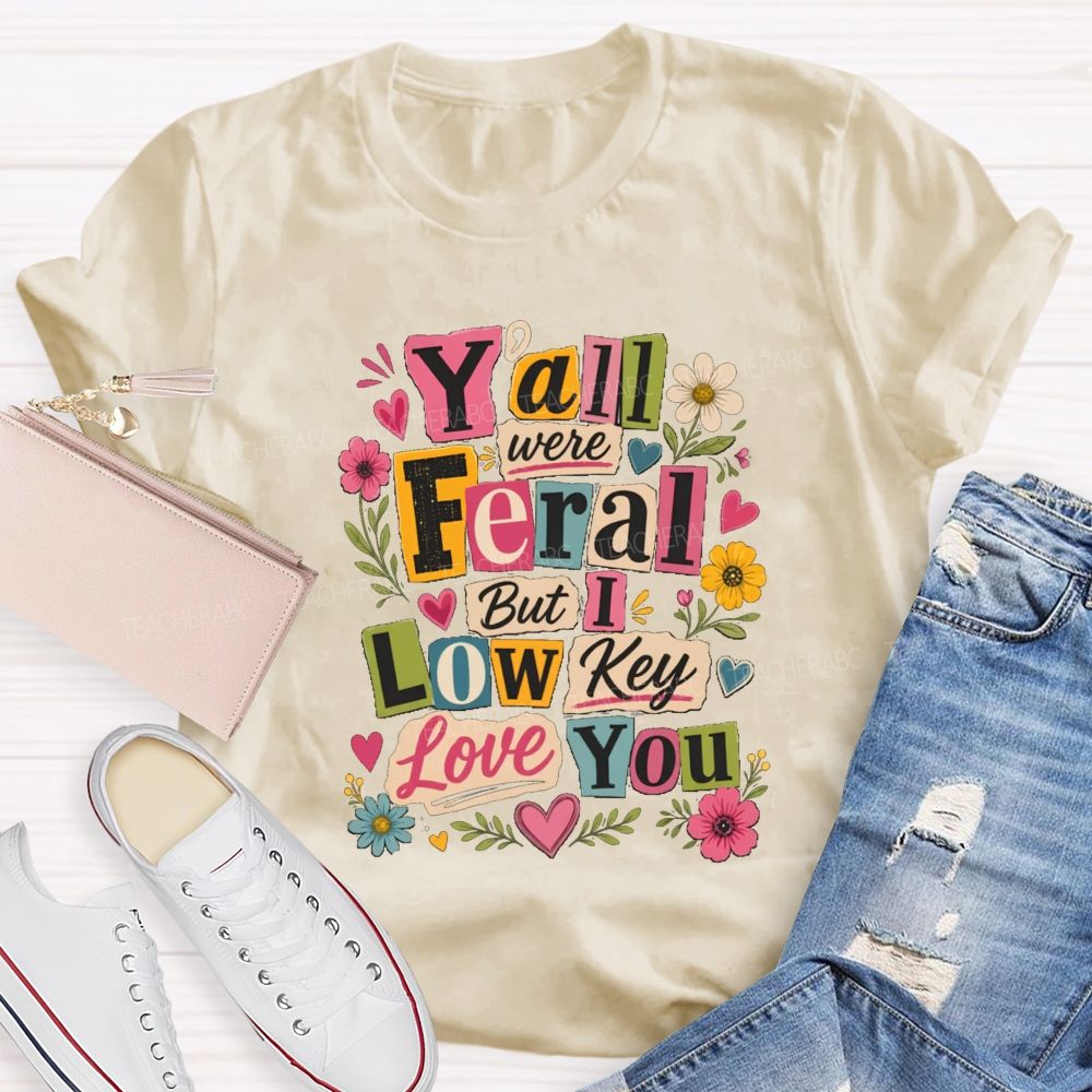 Y'all Were Feral But I Low key Love You Floral Teacher T-shirt