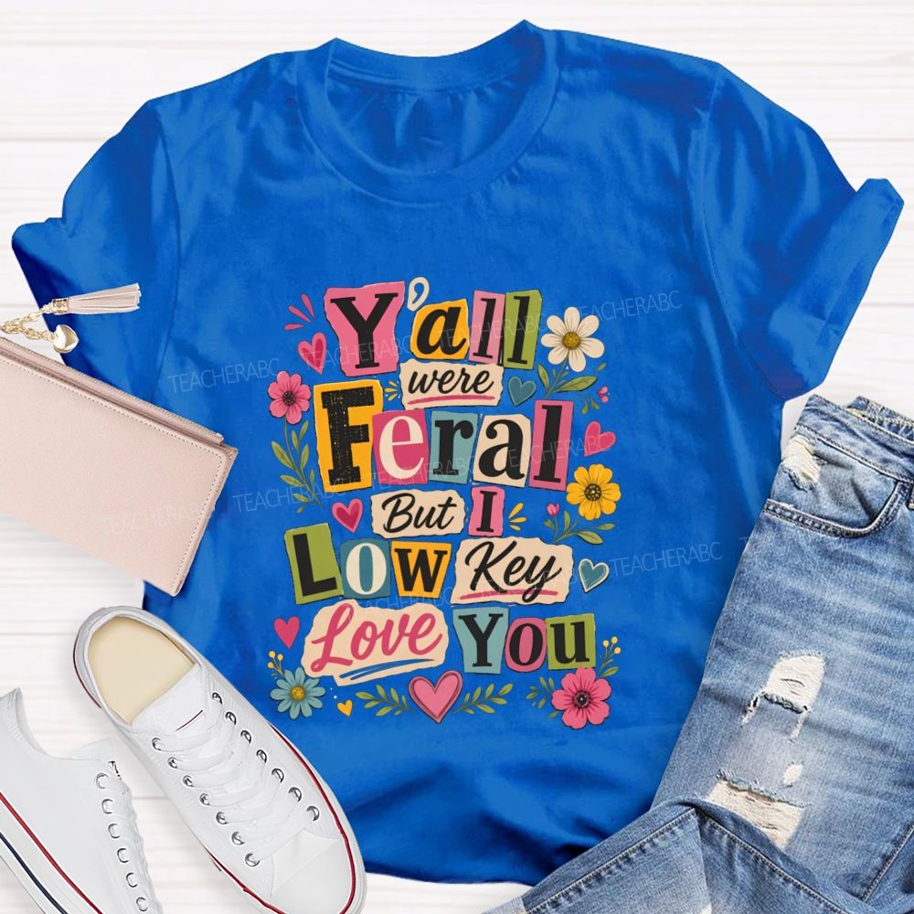 Y'all Were Feral But I Low key Love You Floral Teacher T-shirt