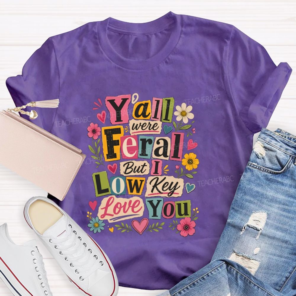 Y'all Were Feral But I Low key Love You Floral Teacher T-shirt