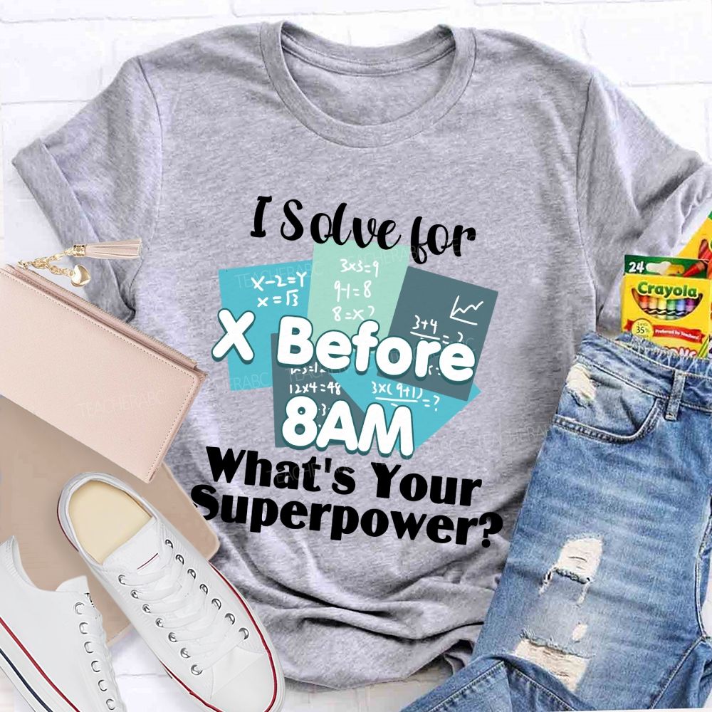 I Solve For X Before 8 Am What'S Your Superpower Teacher T-Shirt