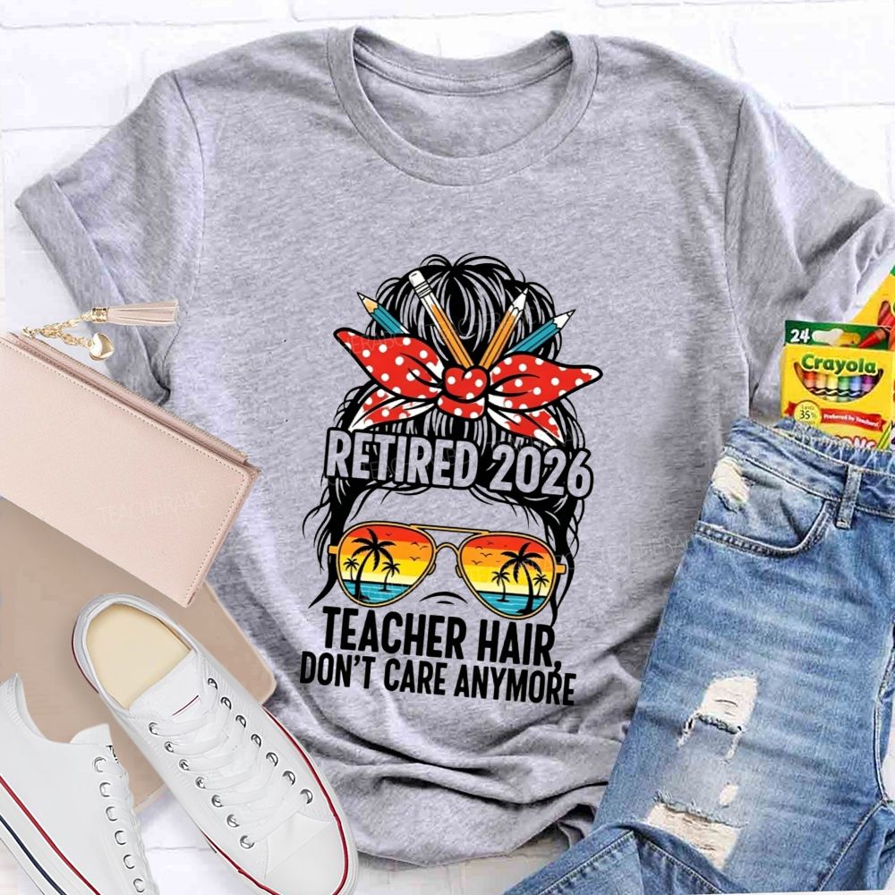 Retired 2026 Teacher Hair Don'T Care Anymore T-shirt