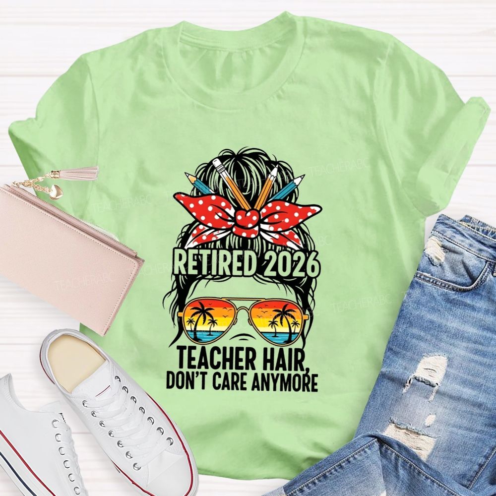 Retired 2026 Teacher Hair Don'T Care Anymore T-shirt
