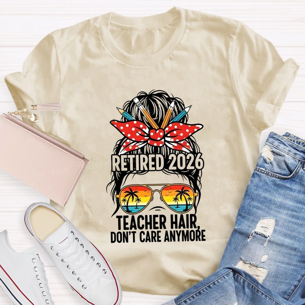Retired 2026 Teacher Hair Don'T Care Anymore T-shirt