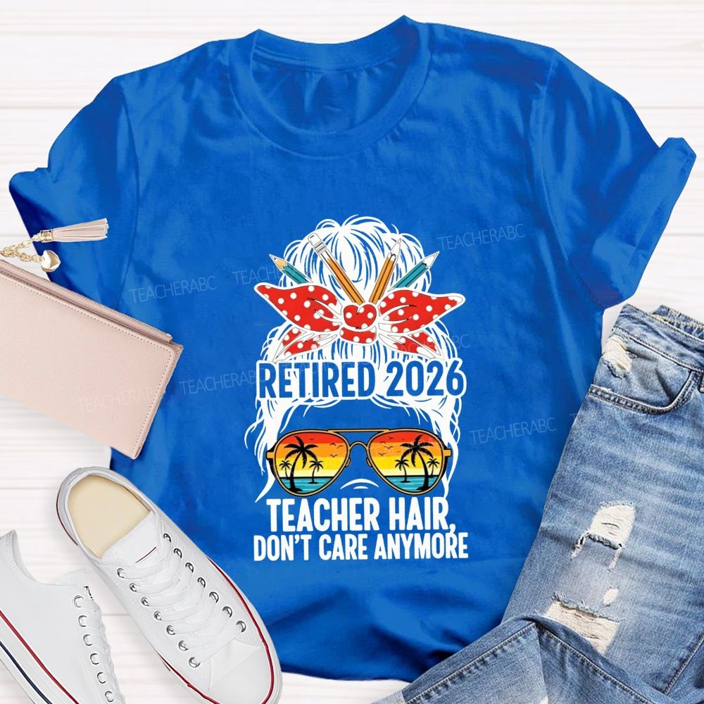 Retired 2026 Teacher Hair Don'T Care Anymore T-shirt