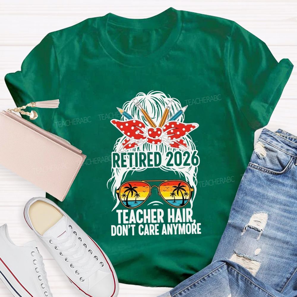 Retired 2026 Teacher Hair Don'T Care Anymore T-shirt