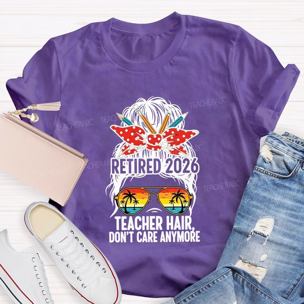Retired 2026 Teacher Hair Don'T Care Anymore T-shirt