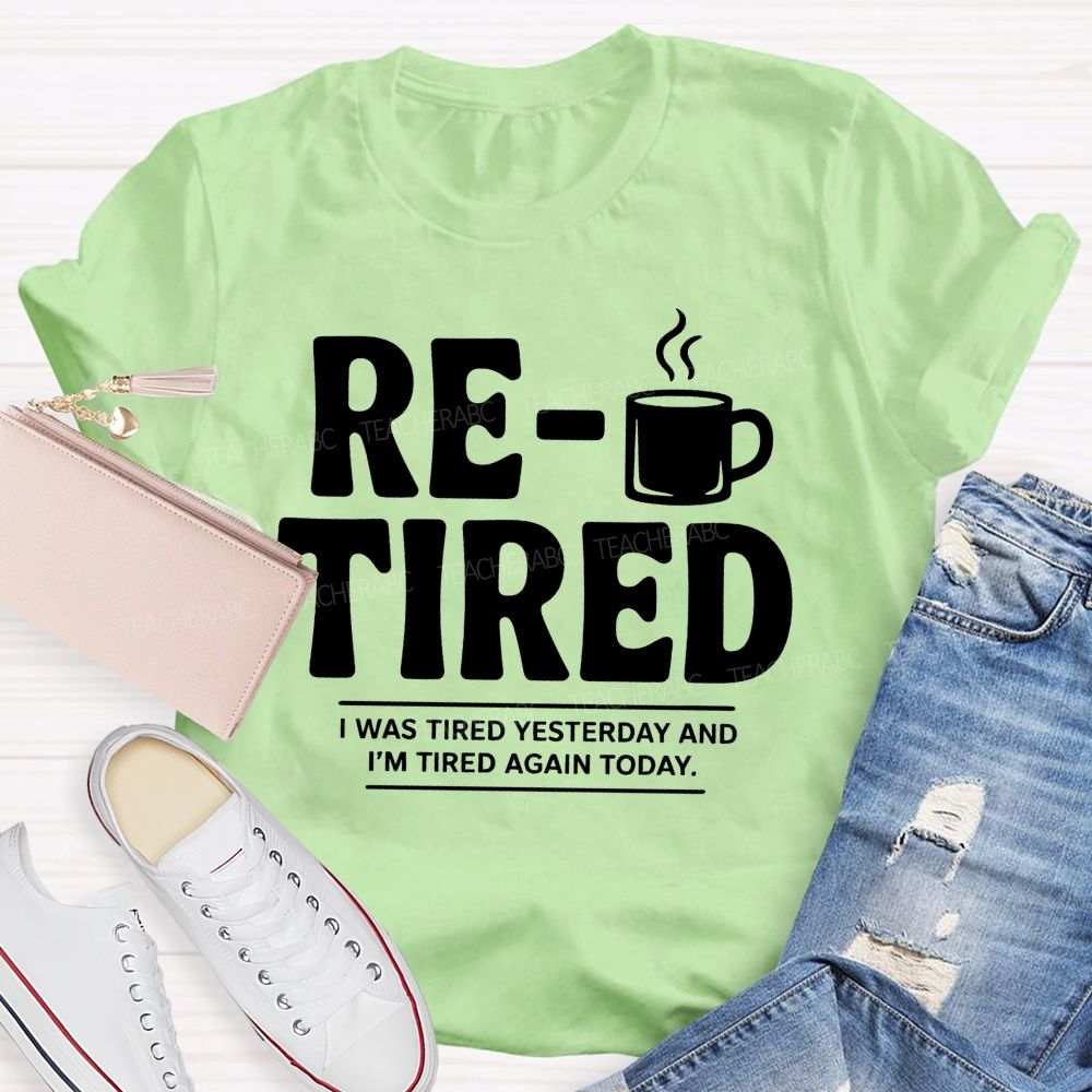 I Was Tired Yesterday And I'M Tired Again Today Retirement Teacher T-shirt