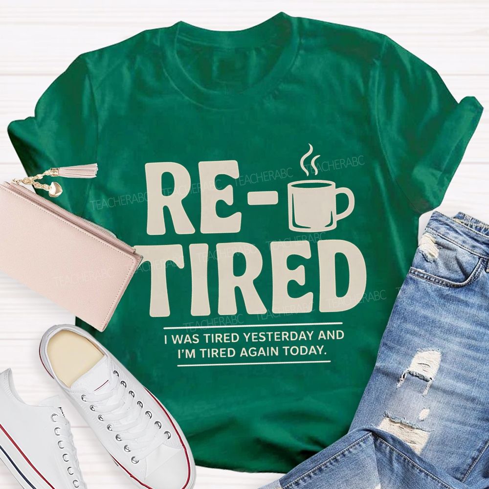 I Was Tired Yesterday And I'M Tired Again Today Retirement Teacher T-shirt