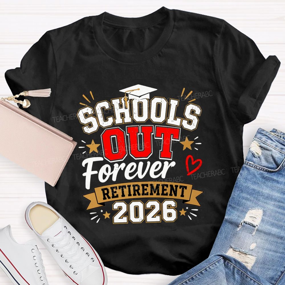 School'S Out Forever And Retirement 2026 Teacher T-shirt