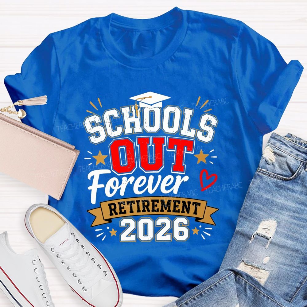 School'S Out Forever And Retirement 2026 Teacher T-shirt